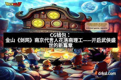 CG钱包：金山《剑网》南京代言人花落南理工——开启武侠盛世的新篇章
